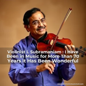 Artistic representation for Violinist L Subramaniam : I Have Been in Music for More Than 70 Years it Has Been Wonderful